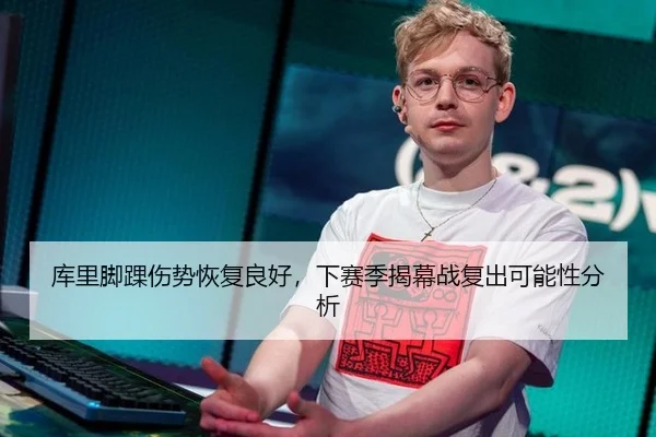 库里脚踝伤势恢复良好，下赛季揭幕战复出可能性分析